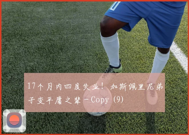 17个月内四度失业！加斯佩里尼弟子变平庸之辈 - Copy (9)